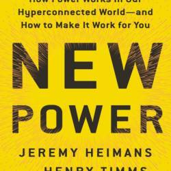 New Power: How Power Works in Our Hyperconnected World--and How to Make It Work fo...