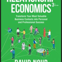 Relationship Economics: Transform Your Most Valuable Business Contacts Into Personal and Professional Success - David Nour