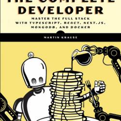 The Complete Developer: Master the Full Stack with TypeScript, React, Next.js, MongoDB, and Docker - Martin Krause