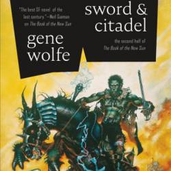 Sword & Citadel: The Second Half of The Book of the New Sun - Gene Wolfe