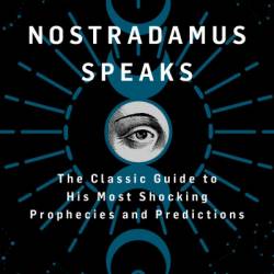 Nostradamus Speaks: The Classic Guide to His Most Shocking Prophecies and Predictions - Rolfe Boswell