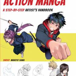 Complete Guide to Drawing Action Manga: A Step-by-Step Artist's Handbook - shoco