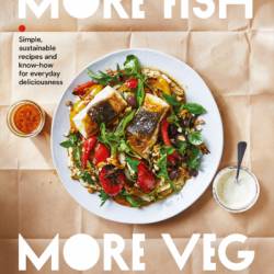 More Fish, More Veg: Simple, sustainable recipes and know-how for everyday deliciousness - Tom Walton