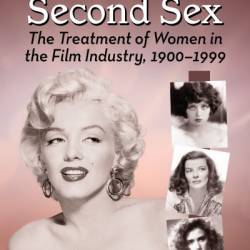 Hollywood's Second Sex: The Treatment of Women in the Film Industry, 1900-1999 - Aubrey Malone