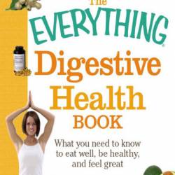 The Everything Digestive Health Book: What You need to know to eat well, be healthy, and feel great - Angie Best-Boss