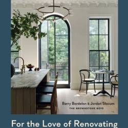 For the Love of Renovating: Tips, Tricks & Inspiration for Creating Your Dream Home - Barry Bordelon