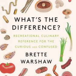 What's the Difference?: Recreational Culinary Reference for the Curious and Confused - Brette Warshaw