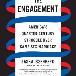 The Engagement: America's Quarter-Century Struggle Over Same-Sex Marriage - Sasha Issenberg