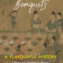 China in Seven Banquets: A Flavourful History - Thomas David DuBois
