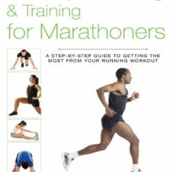 Anatomy, Stretching & Training for Marathoners: A Step-by-Step Guide to Getting the Most from Your Running Workout - Philip Striano Dr.