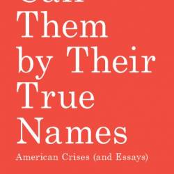 Call Them by Their True Names: American Crises - Rebecca Solnit