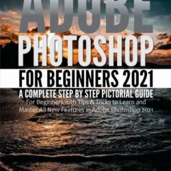 Adobe Photoshop Elements 2023: A Step-by-Step Guide for Beginners to Successfully Master Photoshop Elements Tools