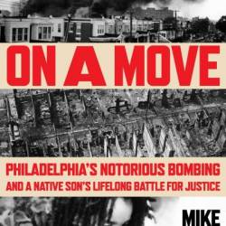 On a Move: Philadelphia's Notorious Bombing and a Native Son's Lifelong Battle for Justice - Mike Africa Jr.