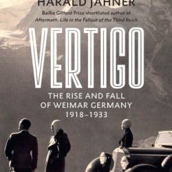 Vertigo: The Rise and Fall of Weimar Germany - Harald J&#228;hner