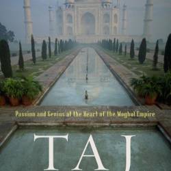 Taj Mahal: Passion and Genius at the Heart of the Moghul Empire - Diana Preston