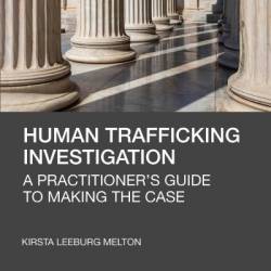 Human Trafficking Investigation: A Practitioner's Guide to Making the Case - Kirsta Leeburg Melton