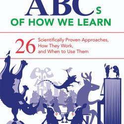 The ABCs of How We Learn: 26 Scientifically Proven Approaches, How They Work, and When to Use Them - Daniel L. Schwartz