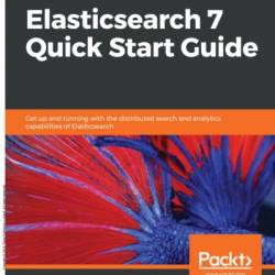 Elasticsearch 7 Quick Start Guide: Get up and running with the distributed search and analytics capabilities of Elasticsearch - Anurag Srivastava