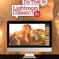 How Do I Do That In Lightroom Classic?: The Quickest Ways to Do the Things You Want to Do, Right Now! - Scott Kelby