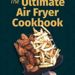 The Ultimate Air Fryer Cookbook: The Sunday Times bestseller by the author featured on Channel 5's Airfryers: Do You Know What You're Missing? - Clare Andrews