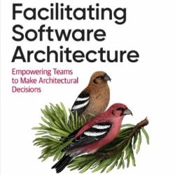 Facilitating Software Architecture: EmPowering Teams to Make Architectural Decisions - Andrew Harmel-Law