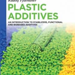 Plastic Additives: An Introduction to Stabilizers, Functional and Biobased Additives - Rudolf Pfaendner