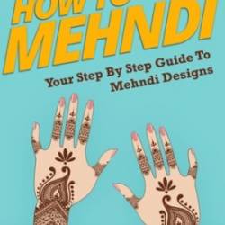 How To Mehndi Your Step By Step Guide To Mehndi Designs - Howexpert