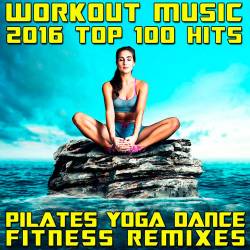 Workout Music 2016 Top 100 Hits Pilates Yoga Dance Fitness Remixes (2016)