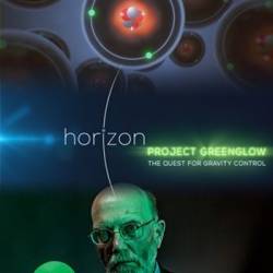 BBC: Horizon.  .     / Project Greenglow. The Quest for Gravity control (2016) HDTVRip