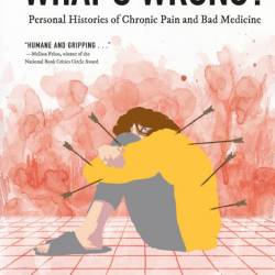 What's Wrong?: Personal Histories of Chronic Pain and Bad Medicine - Erin Williams