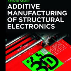 Additive Manufacturing of Structural Electronics - Marcin Sloma