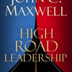 High Road Leadership: Bringing People Together in a World That Divides - John C. M...