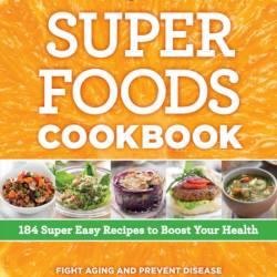 Super Foods Cookbook: 184 Super Easy Recipes to Boost Your Health - Editors at Rea...