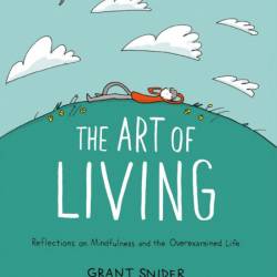 The Art of Living: Reflections on Mindfulness and the Overexamined Life - Grant Sn...