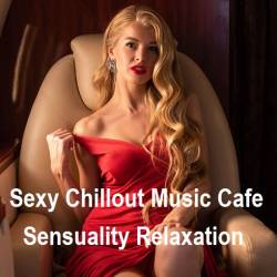 Sexy Chillout Music Cafe - Sensuality Relaxation [24-bit Hi-Res] (2024) FLAC