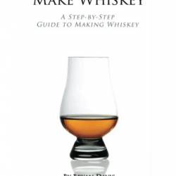 How To Make Whiskey: A Step-by-Step Guide to Making Whiskey - Bryan A Davis