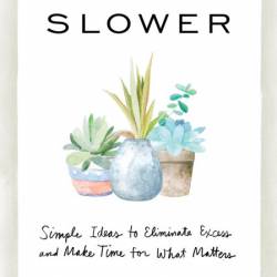 Living Slower: Simple Ideas to Eliminate Excess and Make Time for What Matters - M...