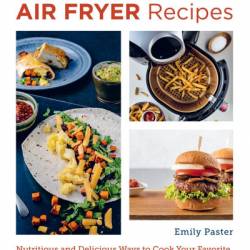 Super Easy and Delicious Air Fryer Recipes: Nutritious and Delicious Ways to Cook Your Favorite Food with Your Air Fryer - Emily Paster