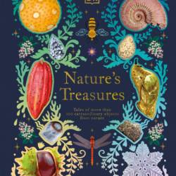 Nature's Treasures: Tales Of More Than 100 Extraordinary Objects From Nature - Ben Hoare