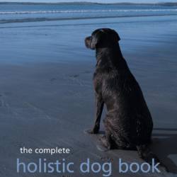 The Complete Holistic Dog Book: Home Health Care for Our Canine Companions - Jan Allegretti