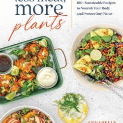 Less Meat, More Plants: 100  Sustainable Recipes to Nourish Your Body and Protect Our Planet - Annabelle Randles