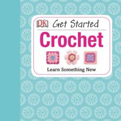 Get Started: Crochet: Learn Something New - Susie Johns