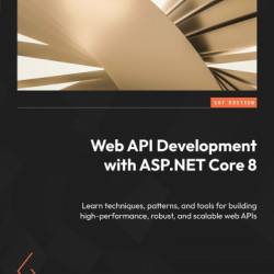 Web API Development with ASP.NET Core 8: Learn techniques, patterns, and tools for building high-performance