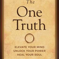 The One Truth: Elevate Your Mind, Unlock Your Power, Heal Your Soul - Jon Gordon