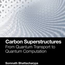 Carbon Superstructures: From Quantum Transport to Quantum Computation - Somnath Bhattacharyya