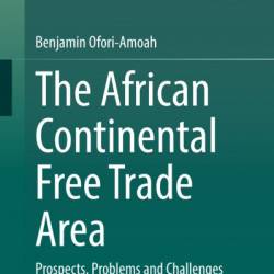 The African Continental Free Trade Area: Prospects, Problems and Challenges - Benjamin Ofori-Amoah