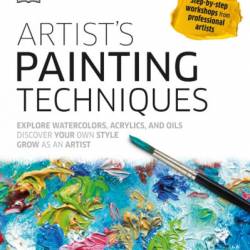 Artist's Painting Techniques: Explore Watercolors, Acrylics, and Oils; Discover Your Own Style; Grow as an Art - DK