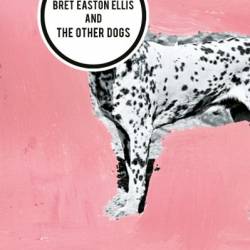 Bret Easton Ellis and the Other Dogs - Lina Wolff