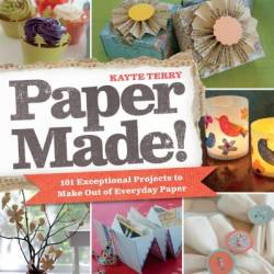 Paper Made!: 101 Exceptional Projects to Make Out of Everyday Paper - Kayte Terry