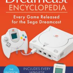 The Dreamcast Encyclopedia: Every Game Released for the Sega Dreamcast - Chris Scullion